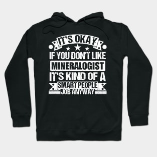 Mineralogist lover It's Okay If You Don't Like Mineralogist It's Kind Of A Smart People job Anyway Hoodie